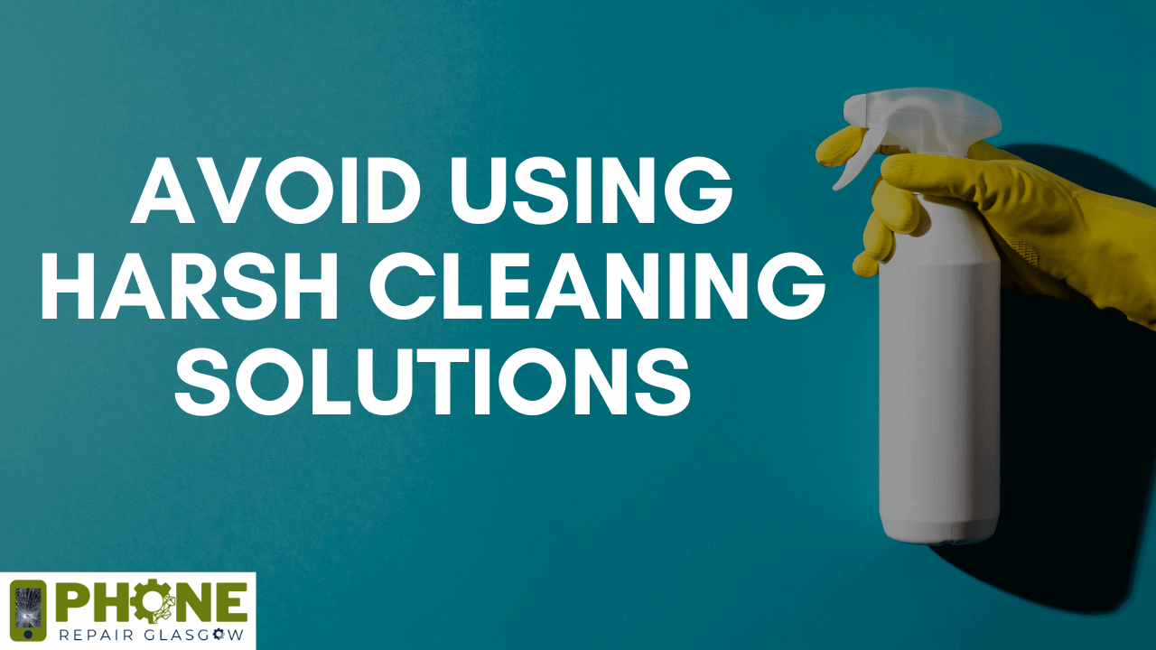 Avoid Using Harsh Cleaning Solutions