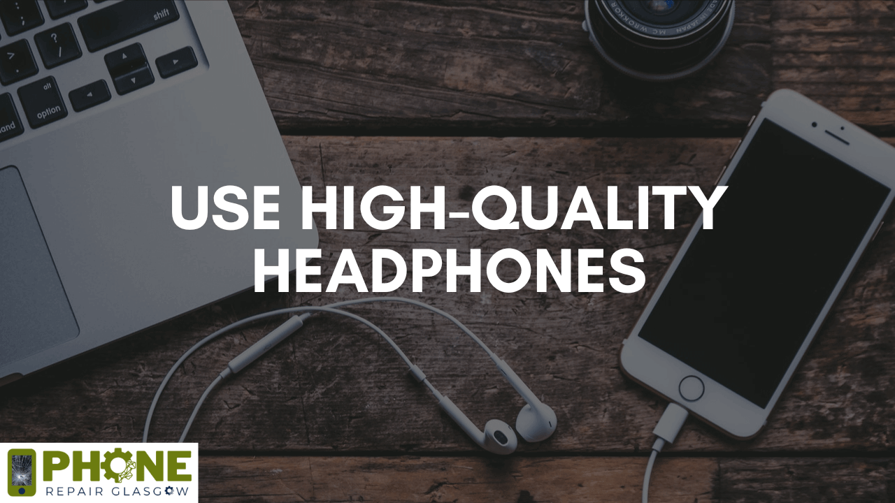 Use High-Quality Headphones