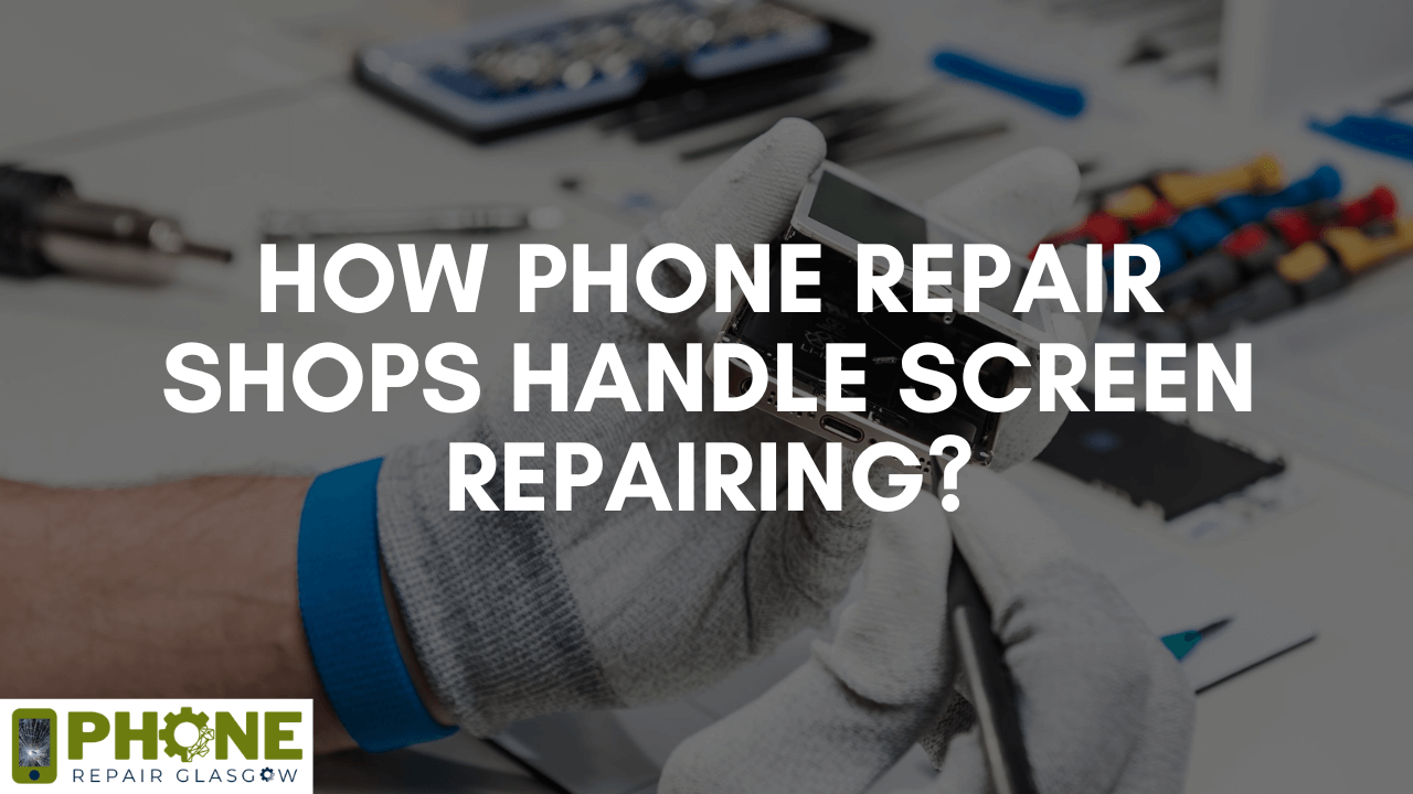 How Phone Repair Shops Handle Screen Repairing?