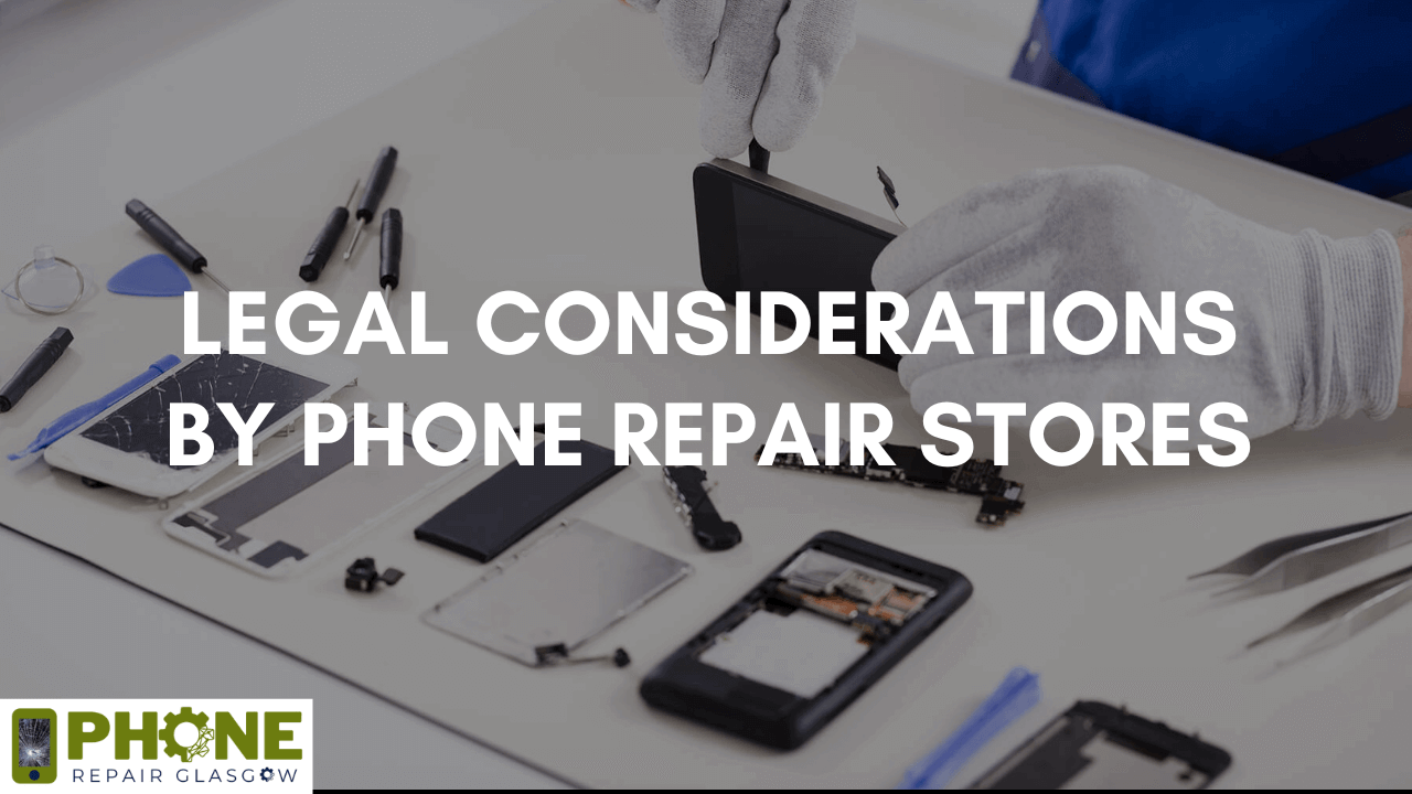 Legal Considerations by Phone Repair Stores