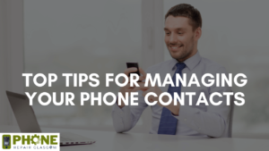 Top Tips for Managing Your Phone Contacts