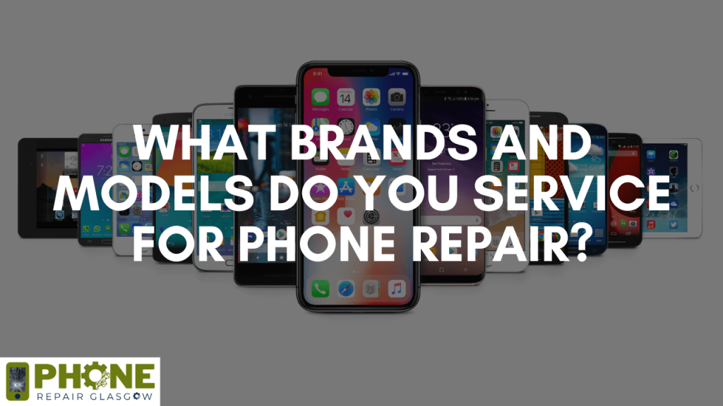 What brands and models do you service for phone repair?