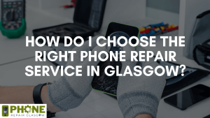 How Do I Choose the Right Phone Repair Service in Glasgow?