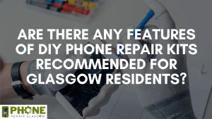 Are there any features of DIY phone repair kits recommended for Glasgow residents?