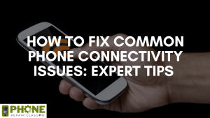 How to Fix Common Phone Connectivity Issues: Expert Tips