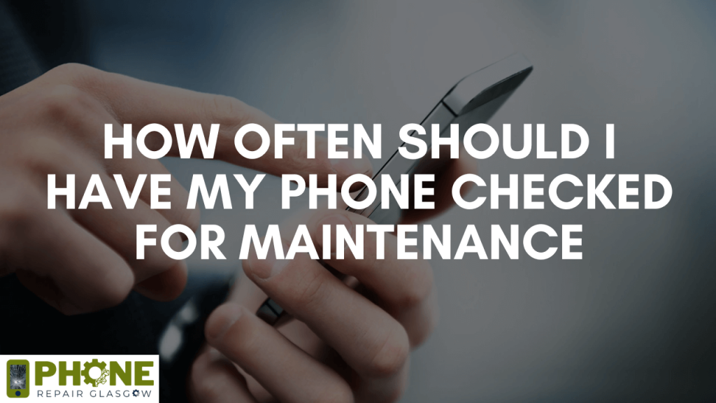 How often should I have my phone checked for maintenance