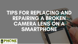 Tips for Replacing and Repairing a Broken Camera Lens on a Smartphone