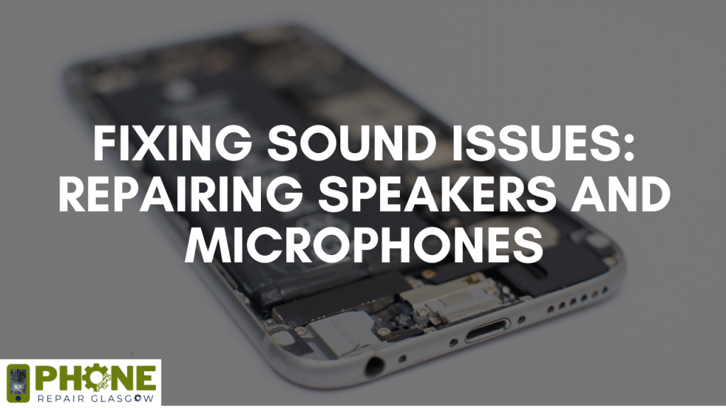 Fixing Sound Issues: Repairing Speakers and Microphones